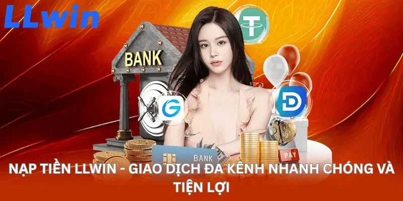Nạp Tiền LLwin - Giao Dịch Đa Kênh Nhanh Chóng Và Tiện Lợi
